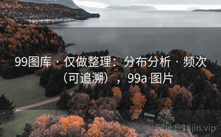 99图库 · 仅做整理：分布分析 · 频次（可追溯），99a 图片
