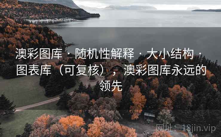 澳彩图库 · 随机性解释 · 大小结构 · 图表库（可复核），澳彩图库永远的领先
