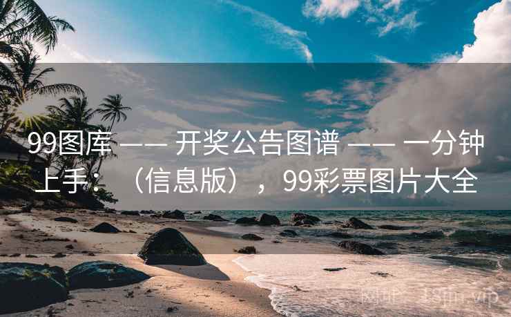 99图库 —— 开奖公告图谱 —— 一分钟上手：（信息版），99彩票图片大全