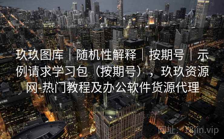 玖玖图库｜随机性解释｜按期号｜示例请求学习包（按期号），玖玖资源网-热门教程及办公软件货源代理