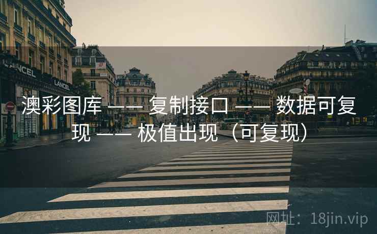 澳彩图库 —— 复制接口 —— 数据可复现 —— 极值出现（可复现）