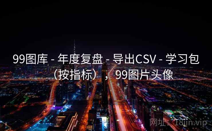 99图库 - 年度复盘 - 导出CSV - 学习包（按指标），99图片头像